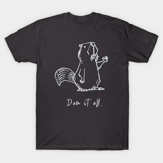 Dam it all. T-Shirt by calebfaires